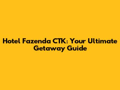 Hotel Fazenda CTK: Your Ultimate Getaway Guide