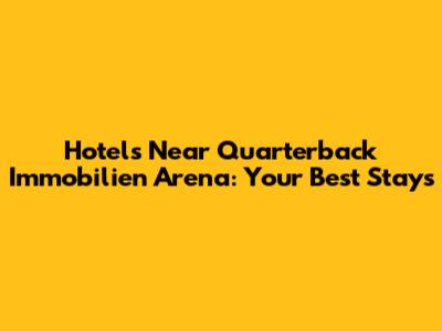 Hotels Near Quarterback Immobilien Arena: Your Best Stays
