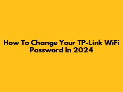 How To Change Your TP-Link WiFi Password In 2024