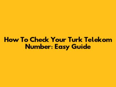 How To Check Your Turk Telekom Number: Easy Guide
