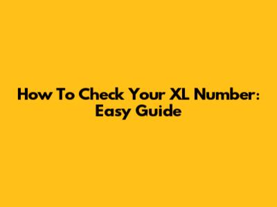 How To Check Your XL Number: Easy Guide