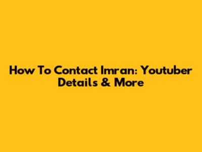How To Contact Imran: Youtuber Details & More
