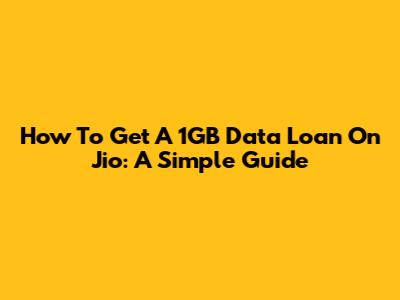 How To Get A 1GB Data Loan On Jio: A Simple Guide