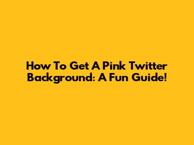 How To Get A Pink Twitter Background: A Fun Guide!