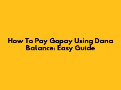 How To Pay Gopay Using Dana Balance: Easy Guide