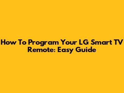 How To Program Your LG Smart TV Remote: Easy Guide