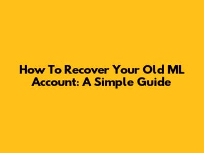 How To Recover Your Old ML Account: A Simple Guide