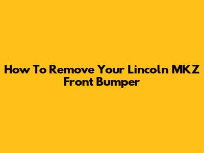 How To Remove Your Lincoln MKZ Front Bumper