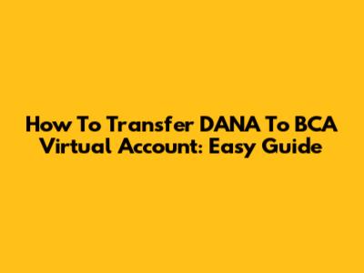 How To Transfer DANA To BCA Virtual Account: Easy Guide