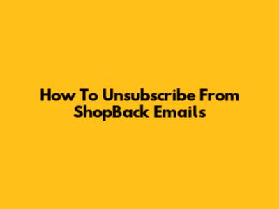 How To Unsubscribe From ShopBack Emails