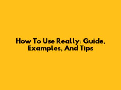 How To Use 'Really': Guide, Examples, And Tips