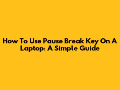 How To Use Pause Break Key On A Laptop: A Simple Guide