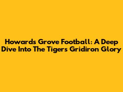 Howards Grove Football: A Deep Dive Into The Tigers' Gridiron Glory