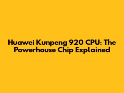 Huawei Kunpeng 920 CPU: The Powerhouse Chip Explained