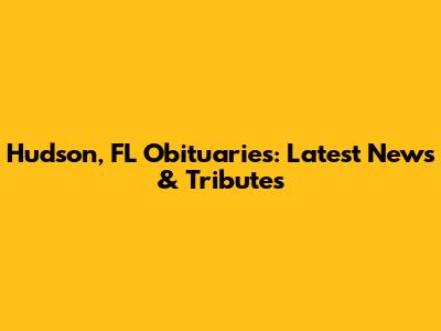 Hudson, FL Obituaries: Latest News & Tributes