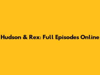Hudson & Rex: Full Episodes Online