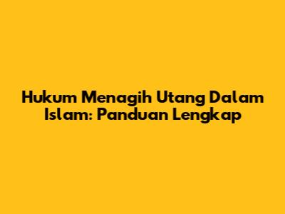 Hukum Menagih Utang Dalam Islam: Panduan Lengkap