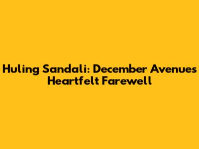 Huling Sandali: December Avenue's Heartfelt Farewell