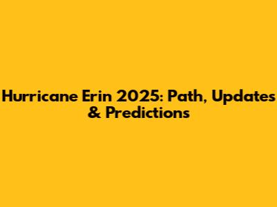 Hurricane Erin 2025: Path, Updates & Predictions