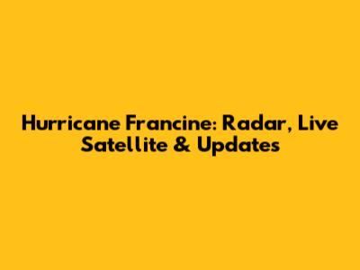 Hurricane Francine: Radar, Live Satellite & Updates