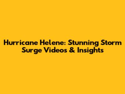 Hurricane Helene: Stunning Storm Surge Videos & Insights