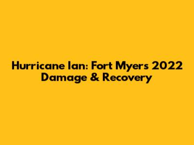 Hurricane Ian: Fort Myers 2022 Damage & Recovery