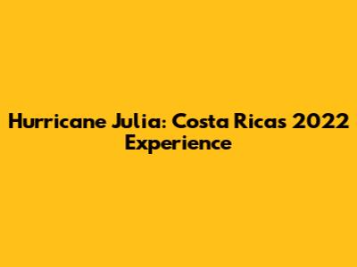 Hurricane Julia: Costa Rica's 2022 Experience
