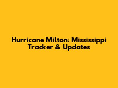 Hurricane Milton: Mississippi Tracker & Updates