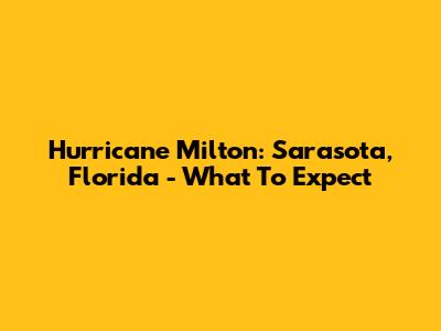 Hurricane Milton: Sarasota, Florida - What To Expect