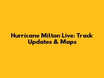 Hurricane Milton Live: Track Updates & Maps
