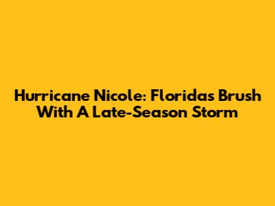 Hurricane Nicole: Florida's Brush With A Late-Season Storm