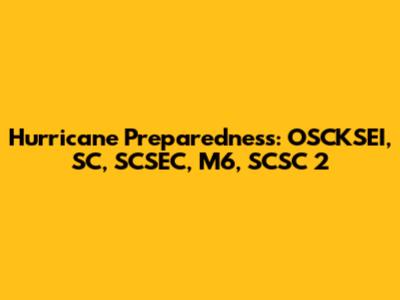 Hurricane Preparedness: OSCKSEI, SC, SCSEC, M6, SCSC 2