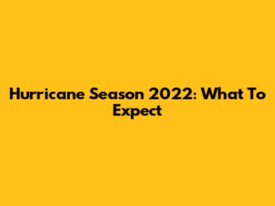 Hurricane Season 2022: What To Expect
