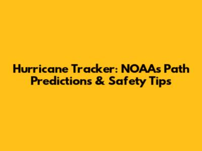 Hurricane Tracker: NOAA's Path Predictions & Safety Tips