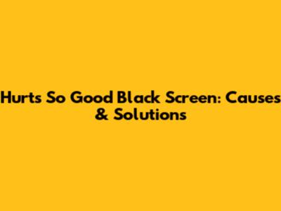 Hurts So Good Black Screen: Causes & Solutions
