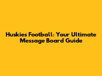 Huskies Football: Your Ultimate Message Board Guide