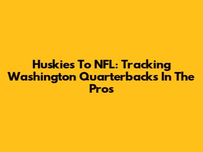 Huskies To NFL: Tracking Washington Quarterbacks In The Pros