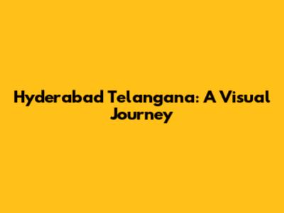 Hyderabad Telangana: A Visual Journey