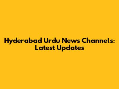 Hyderabad Urdu News Channels: Latest Updates