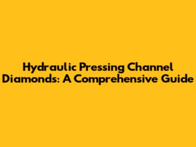 Hydraulic Pressing Channel Diamonds: A Comprehensive Guide