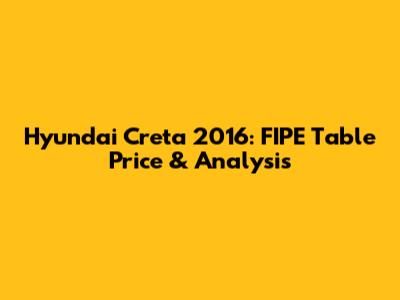 Hyundai Creta 2016: FIPE Table Price & Analysis