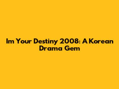 I'm Your Destiny 2008: A Korean Drama Gem