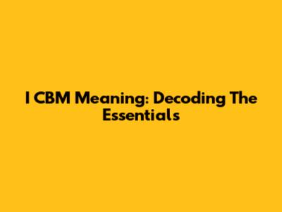 I CBM Meaning: Decoding The Essentials