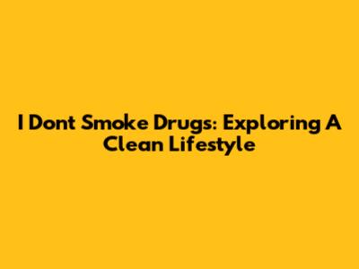 I Don't Smoke Drugs: Exploring A Clean Lifestyle