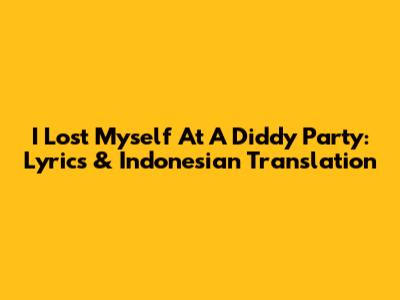 I Lost Myself At A Diddy Party: Lyrics & Indonesian Translation