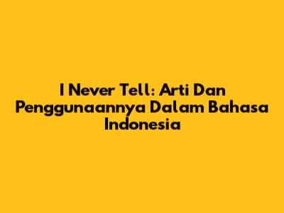 I Never Tell: Arti Dan Penggunaannya Dalam Bahasa Indonesia