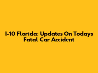 I-10 Florida: Updates On Today's Fatal Car Accident