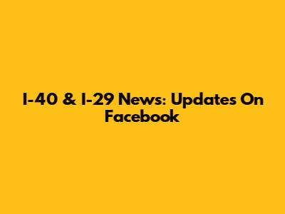 I-40 & I-29 News: Updates On Facebook