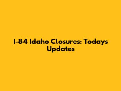 I-84 Idaho Closures: Today's Updates