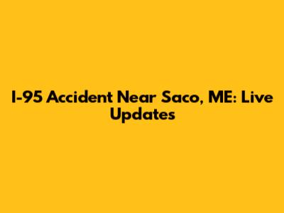I-95 Accident Near Saco, ME: Live Updates